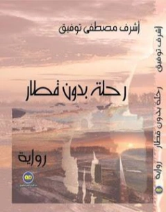 رحلة بدون قطار | أشرف مصطفى توفيق | روايات عربية | 128457
