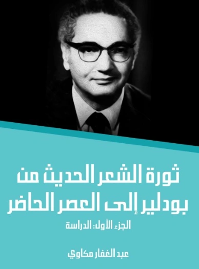 ثورة الشعر الحديث من بودلير إلى العصر الحاضر (الجزء الأول) : الدراسة | عبد الغفار مكاوي | أدب عربي | 129080