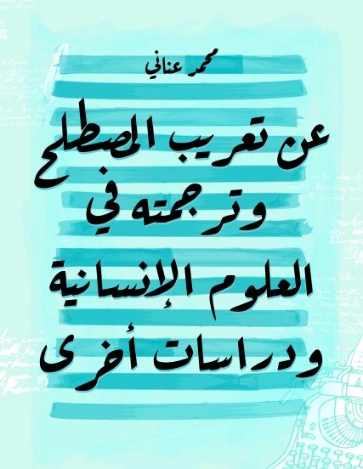 عن تعريب المصطلح وترجمته في العلوم الإنسانية ودراسات أخرى | محمد عناني | علم اللغة | 129152