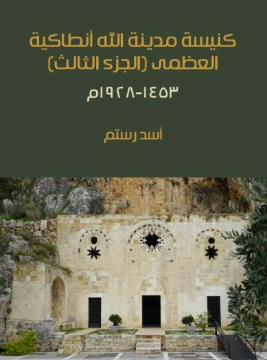 كنيسة مدينة الله أنطاكية العظمى (الجزء الثالث): ١٤٥٣-١٩٢٨م | أسد رستم | الديانة المسيحية | 129391