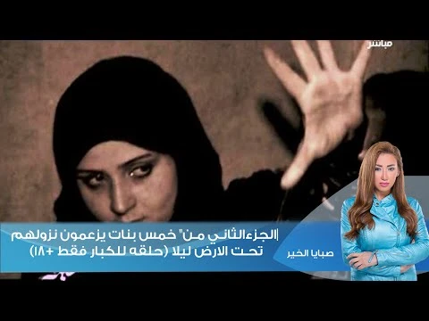 صبايا الخير | الجزءالثاني من خمس بنات يزعمون نزولهم تحت الارض ليلا (حلقه للكبار فقط +18) | 40961